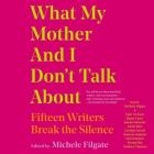 What My Mother and I Don't Talk about: Fifteen Writers Break the Silence Cover Image