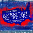 American Resistance Lib/E: From the Women's March to the Blue Wave By Chelsea Stephens (Read by), Dana R. Fisher Cover Image