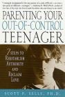Parenting Your Out-of-Control Teenager: 7 Steps to Reestablish Authority and Reclaim Love By Scott P. Sells Cover Image