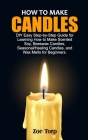 How to Make Candles: DIY Easy Step-by-Step Guide for Learning How to Make Scented Soy, Beeswax Candles, Seasonal/Healing Candles, and Wax M By Zoe Torp Cover Image