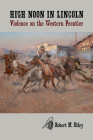 High Noon in Lincoln: Violence on the Western Frontier By Robert M. Utley Cover Image