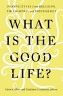 What Is the Good Life?: Perspectives from Religion, Philosophy, and Psychology By Drew Collins (Editor), Matthew Croasmun (Editor) Cover Image