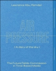 Lawrence Abu Hamdan: Air Pressure (A Diary of the Sky): The Future Fields Commission in Time-Based Media By Irene Calderoni (Editor), Amanda Sroka (Editor), Lawrence Abu Hamdan (Contributions by), Marina Peterson (Contributions by), Ghalya Saadawi (Contributions by) Cover Image