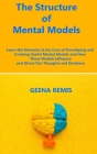 The Structure of Mental Models: Learn the Elements at the Core of Developing and Creating Useful Mental Models and How These Models Influence and Dire Cover Image