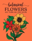 Botanical Flowers Coloring Book: An Adult Coloring Book with Flower Collection, Bouquets, Stress Relieving Floral Designs for Relaxation Cover Image