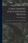 Cable-Making for Suspension Bridges: With Special Reference to the Cables of the East River Bridge By Wilhelm Hildenbrand Cover Image