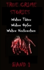 True Crime Stories Band 1: Wahre Täter, Wahre Opfer, Wahre Verbrechen By Edina Felség Cover Image