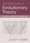 The Philosophy of Evolutionary Theory: Concepts, Inferences, and Probabilities By Elliott Sober Cover Image