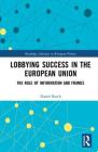 Lobbying Success in the European Union: The Role of Information and Frames (Routledge Advances in European Politics) By Daniel Rasch Cover Image