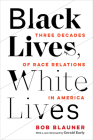 Black Lives, White Lives: Three Decades of Race Relations in America By Bob Blauner, Gerald Early (Foreword by) Cover Image