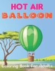 Hot Air Balloon Coloring Book for Adults: A Fun And Easy Hot Air Ballon Coloring Book For Adults Featuring 50 Images To Color the Page. By Mrandy Bcdaniel Press Cover Image