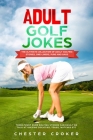 Adult Golf Jokes: Huge Collection Of Naughty, Rude, Dirty Golfing Jokes By Chester Croker Cover Image