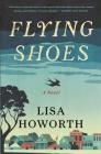 Flying Shoes: A Novel By Lisa Howorth Cover Image