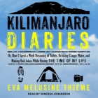 Kilimanjaro Diaries Lib/E: Or, How I Spent a Week Dreaming of Toilets, Drinking Crappy Water, and Making Bad Jokes While Having the Time of My Li Cover Image