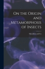 On the Origin and Metamorphosis of Insects By MacMillan and Co (Created by) Cover Image