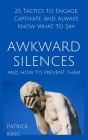 Awkward Silences and How to Prevent Them: 25 Tactics to Engage, Captivate, and Always Know What To Say By Patrick King Cover Image