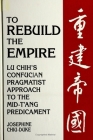 To Rebuild the Empire: Lu Chih's Confucian Pragmatist Approach to the Mid-t'Ang Predicament By Josephine Chiu-Duke Cover Image