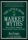 The Little Book of Market Myths: How to Profit by Avoiding the Investing Mistakes Everyone Else Makes (Little Books. Big Profits #56) By Kenneth L. Fisher Cover Image