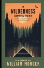 A Wilderness Adventure: Canoeing, Camping and Fishing in Quetico Provincial Park By William Monger Cover Image