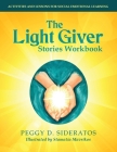 The Light Giver Stories Workbook: Activities and Lessons for Social Emotional Learning. By Peggy D. Sideratos, Mavrikos Stamatia (Illustrator) Cover Image