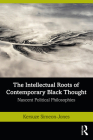 The Intellectual Roots of Contemporary Black Thought: Nascent Political Philosophies By Kersuze Simeon-Jones Cover Image