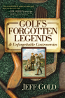 Golf's Forgotten Legends: & Unforgettable Controversies By Jeff Gold Cover Image
