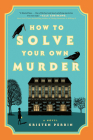 How to Solve Your Own Murder: A Novel By Kristen Perrin Cover Image