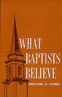 What Baptists Believe By Herschel  H. Hobbs Cover Image