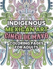 Indigenous Mexican Art: Cinco de Mayo Coloring Pages for Adults Cover Image
