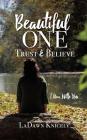 Beautiful One: Trust & Believe By Ladawn Knicely Cover Image