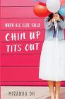When All Else Fails: Chin Up, Tits Out (Chin Up Tits Out #2) By Oh Miranda Cover Image