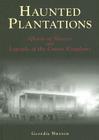 Haunted Plantations: Ghosts of Slavery and Legends of the Cotton Kingdoms By Geordie Buxton Cover Image