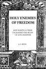Holy Enemies of Freedom: How Martin Luther Unleashed the Beast of Anti-Semitism By A. J. Deus Cover Image