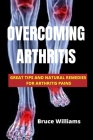 Overcoming Arthritis: Great Tips and Natural Remedies for Arthritis Pains By Bruce Williams Cover Image