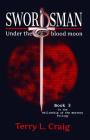 Swordsman: Under the blood moon (Fellowship of the Mystery Trilogy #3) By Terry L. Craig Cover Image