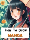 How to Draw Manga: Manga Drawing Your Complete Guide to Drawing Anime Characters From Heads, Anatomy, and Clothing, to Color Illustration Cover Image