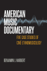 American Music Documentary: Five Case Studies of Ciné-Ethnomusicology By Benjamin J. Harbert Cover Image