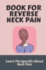 Book For Reverse Neck Pain: Learn The Specific About Neck Pain: Neck Pain Relief Exercises Cover Image