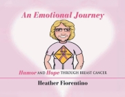 An Emotional Journey: Humor and Hope Through Breast Cancer By Heather Fiorentino Cover Image