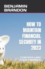 How to Maintain Financial Security in 2023: Controlling Your Finance By Benjamin Brandon Cover Image