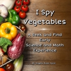 I Spy Vegetables: A Seek and Find Early Science and Math Experience - Expanded Edition (Ultra Premium 36 pp) By Angela Russ-Ayon Cover Image