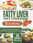 Fatty Liver Diet Cookbook for Beginners: A nutritionist-endorsed recipe book to promote liver health and detoxification, and accelerate fat loss; incl Cover Image