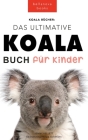 Koala Bücher Das Ultimate Koala Buch für Kinder: 100+ erstaunliche Fakten über Koalas, Fotos, Quiz und Mehr By Jenny Kellett Cover Image