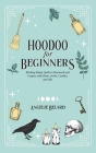 Hoodoo For Beginners: Working Magic Spells in Rootwork and Conjure with Roots, Herbs, Candles, and Oils Cover Image