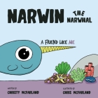 Narwin the Narwhal: A Friend Like Me By Christy McFarland, Chris McFarland (Illustrator) Cover Image