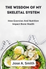 The Wisdom of My Skeletal System: How Exercise And Nutrition Impact Bone Health Cover Image