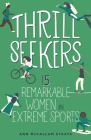 Thrill Seekers: 15 Remarkable Women in Extreme Sports (Women of Power) By Ann McCallum Staats Cover Image