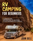 RV Camping for Beginners: A Complete Guide with Practical Tips and Tricks to Live Your Dream of RV Lifestyle By John Bell Cover Image