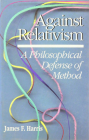 Against Relativism: A Philosophical Defense of Method By James Harris Cover Image