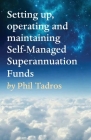 Setting up, operating and maintaining Self-Managed Superannuation Funds By Phil Tadros Cover Image